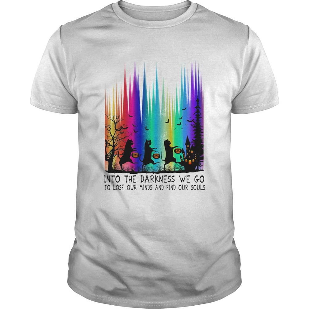 Cats Into The Darkness We Go To Lose Our Minds And Find Our Souls Shirt